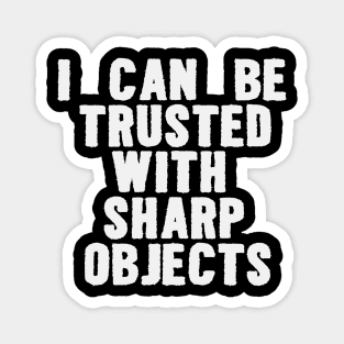 I Can Be Trusted With Sharp Objects Funny Meme Magnet