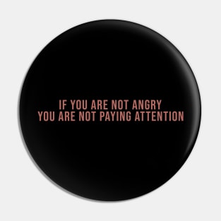 If You Are Not Angry You Are Not Paying Attention Tshirt Pin