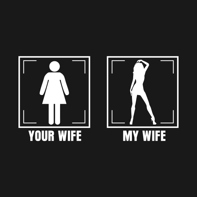 Your Wife My Wife by HBfunshirts