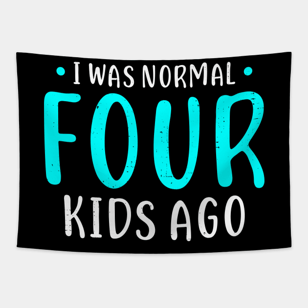 I Was Normal 4 Kids Ago Mother of Four Kids Gift Tapestry by Dolde08