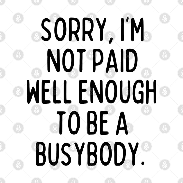 I'm not paid enough to be a busybody. by mksjr