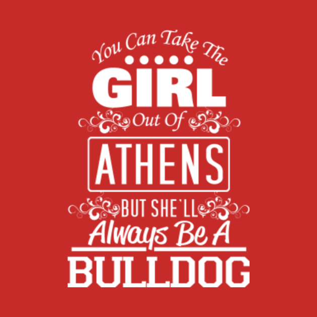 Disover You Can Take The Girl Out Of Athens, But She'll Always Be A Bulldog - Georgia Bulldogs - T-Shirt