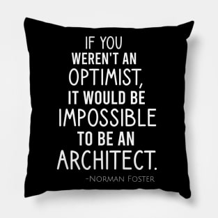 If you weren't an optimist, it would be impossible to be an architect Pillow