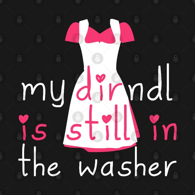 My Dirndl Is Still In The Washer Design by awesomemerch2