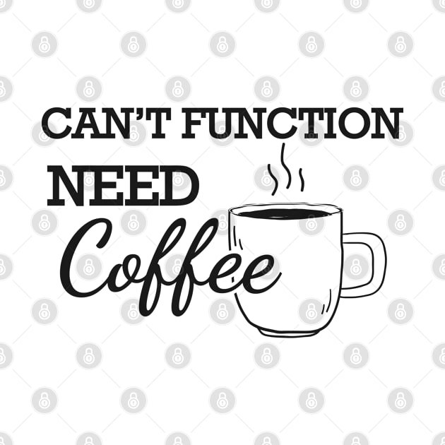 Coffee - Can't function need coffee by KC Happy Shop