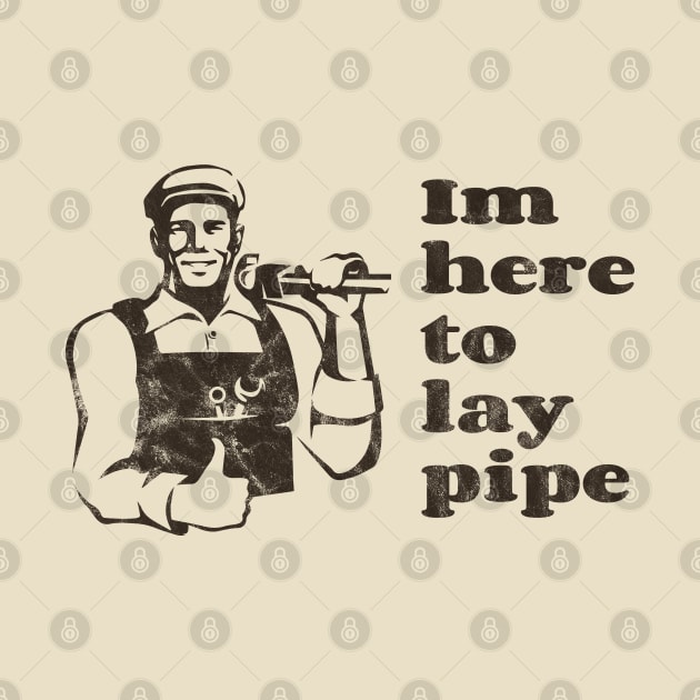Im here to lay pipe vintage by NineBlack