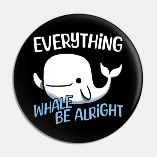 Everything Whale be alright - Everything will be alright Whale Pin