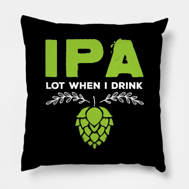 Cute IPA Lot When I Drink Funny Beer Drinker's Pun Pillow by theperfectpresents