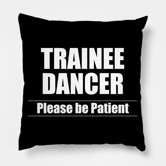 Dancing - Trainee Dancer Please Be Patient Pillow by Kudostees