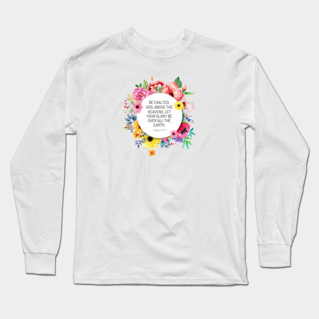 Be Exalted God Above The Heavens Let Your Glory Be Over All The Earth Psalms 57 11 Bible Long Sleeve T Shirt Teepublic
