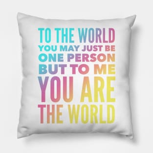 To The World You May Just Be One Person But To Me You Are The World Pillow