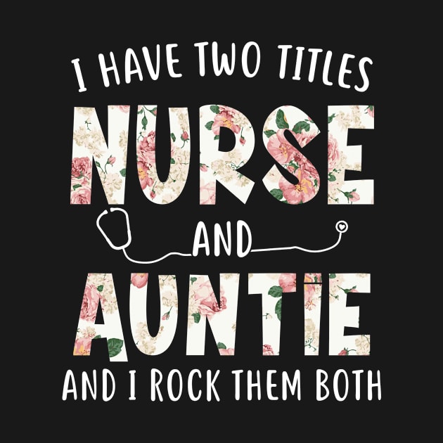 I Have Two Titles Nurse and Auntie Floral Mothers Day by melodielouisa