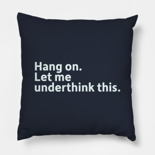 Hang On. Let Me Underthink This. Pillow