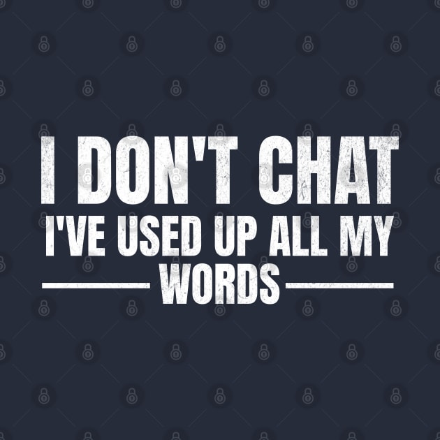 I Don't Chat I've Used Up All My Words Funny Saying by FunnyTee's