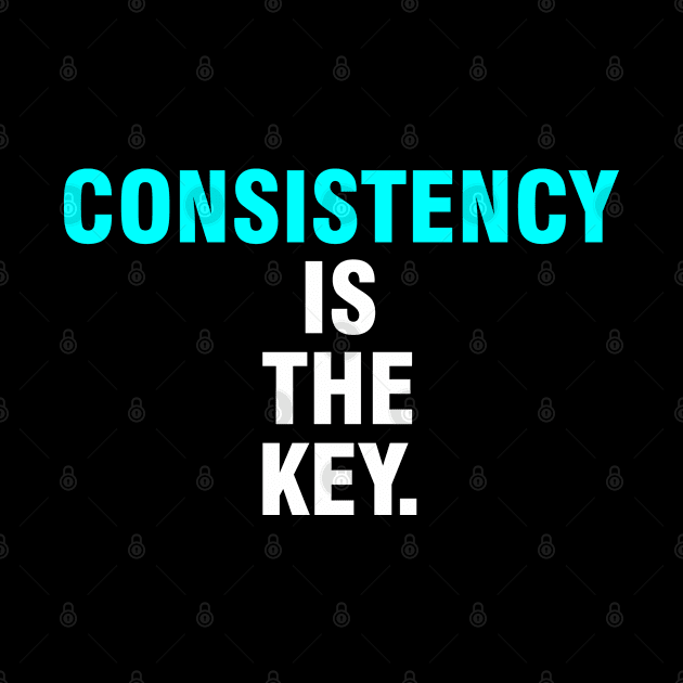 Consistency is the key. by Chandan