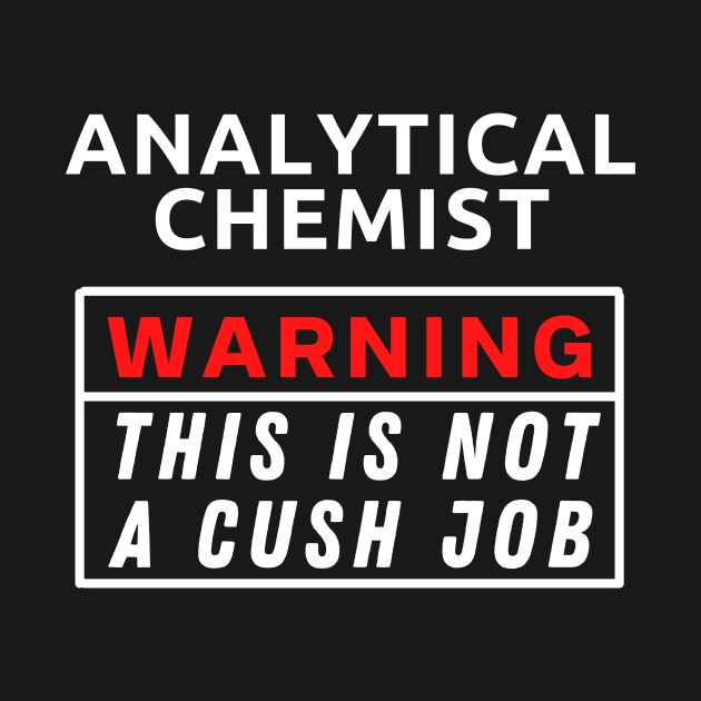 Analytical Chemist Warning this is not a cush job by Science Puns