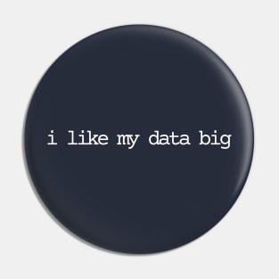 I like my data big Pin