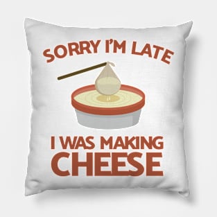 Sorry I'm Late I Was Making Cheese Pillow