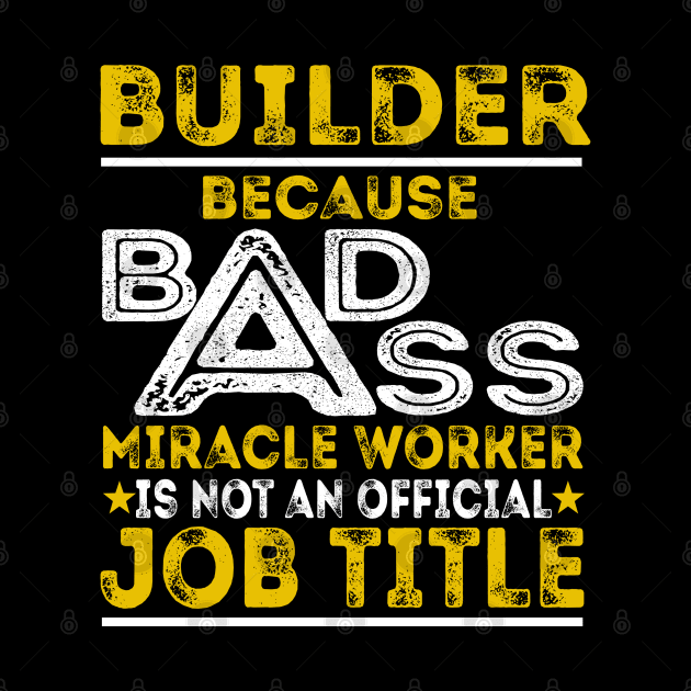 Builder Because Badass Miracle Worker by BessiePeadhi
