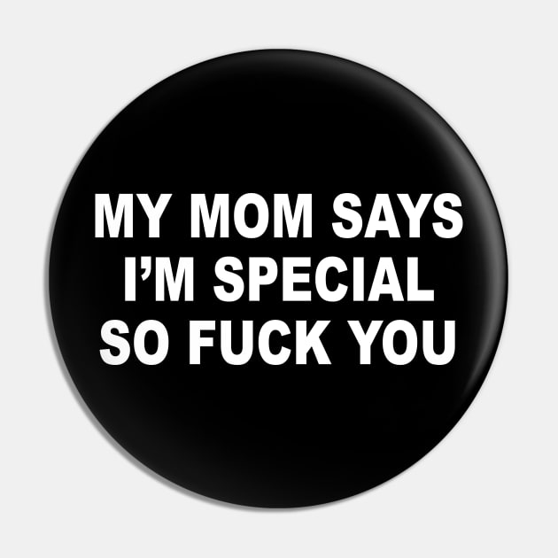 MY MOM SAYS I’M SPECIAL SO FUCK YOU Pin by TheCosmicTradingPost