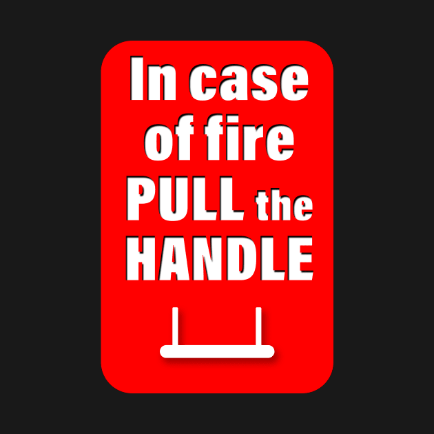 In case of fire pull the handle by RandomSorcery