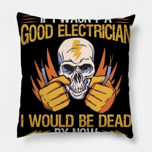 If I Wasn't A Good Electrician Pillow