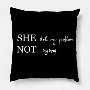 she stole my problem not my man Pillow