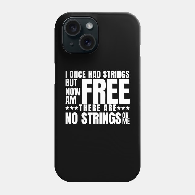 I once had strings but now am free, there are no strings on me Phone Case by ioncehadstrings