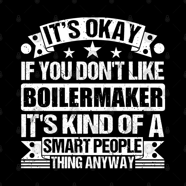 It's Okay If You Don't Like Boilermaker It's Kind Of A Smart People Thing Anyway Boilermaker Lover by Benzii-shop 