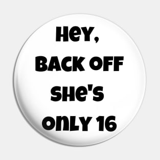 Back off she is only 16 Pin