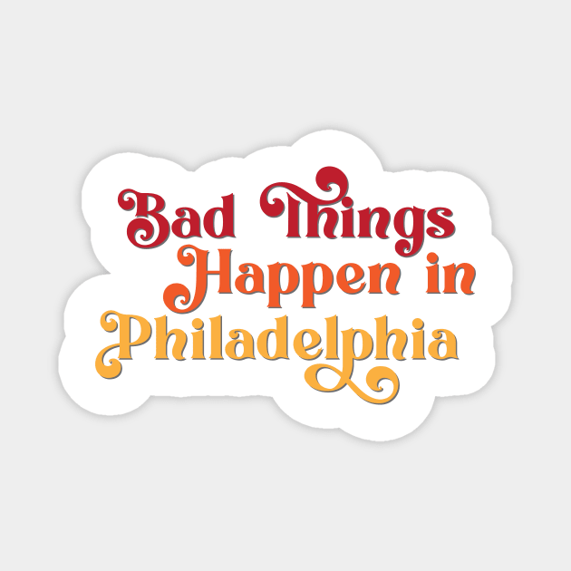 Bad Things Happen in Philadelphia Magnet by Ford n' Falcon