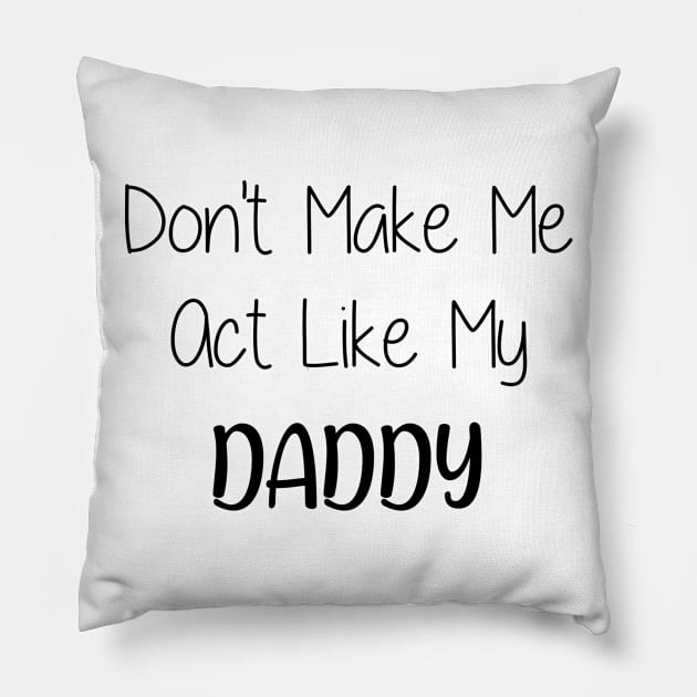 Don't make me act like my daddy Pillow by Jason Smith