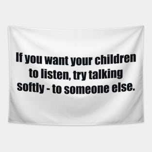 If you want your children to listen Tapestry