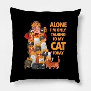 Alone I am only talking to my cat today Pillow