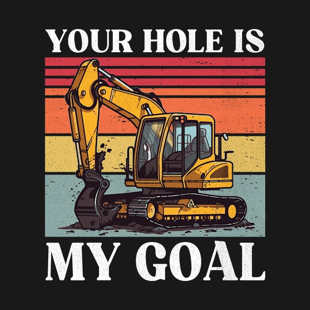 Your Hole Is My Goal Extravator Heavy Equipment Operator by larfly