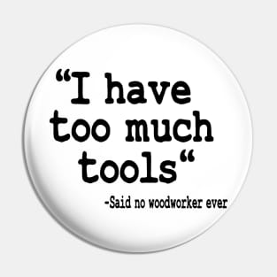 I Have Too Much Tools Quote Woodworking Carpenter Gift Pin