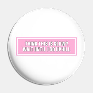 Pink Think This is Slow Wait Until I Go Uphill Bumper Sticker, Funny cat Pin