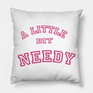 A Little Bit Needy Pillow