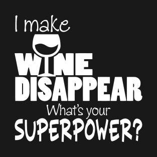 I Make Wine Disappear What's Your Superpower? T-Shirt