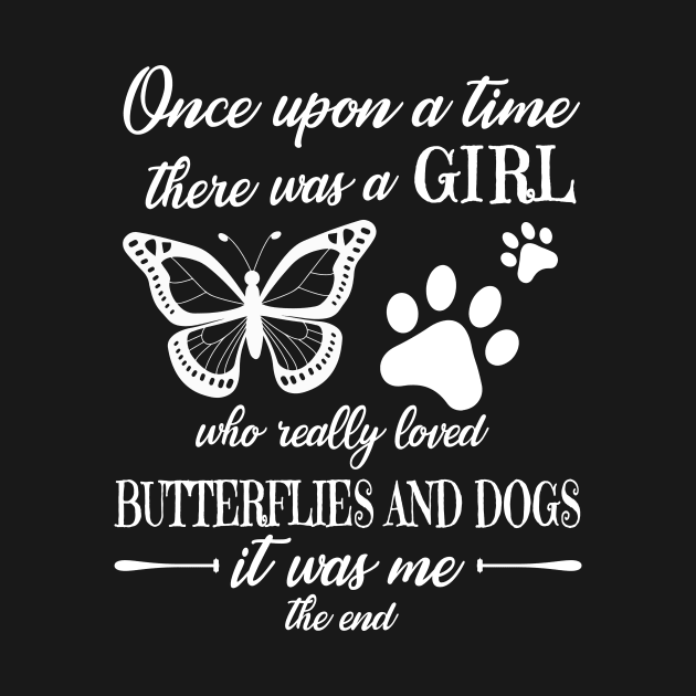 One Upon A Time There Was A Girl Who Really Loved Butterflies And Dogs It Was Me The End Mom Sister by Cowan79