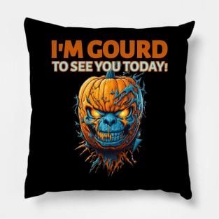 I'm gourd to see you today Pillow