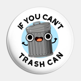 If You Can't Trash Can Cute Garbage Pun Pin