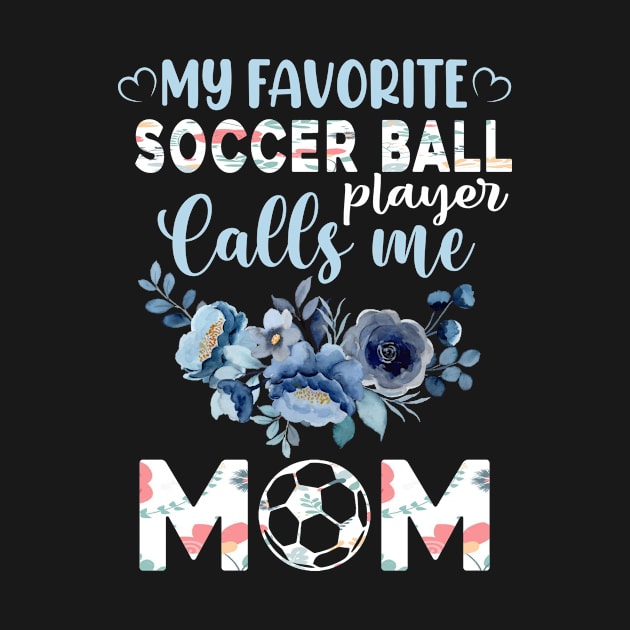 my favorite soccer ball calls me mom, For Mother, Gift for mom Birthday, Gift for mother, Mother's Day gifts, Mother's Day, Mommy, Mom, Mother, Happy Mother's Day by POP-Tee