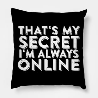 That's My Secret I'm Always Online - Funny Internet Humor Pillow