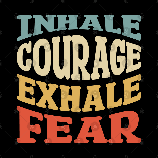 inhale courage exhale fear by teestaan