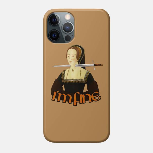 Anne Boleyn - I'm fine - Anne Boleyn - Phone Case