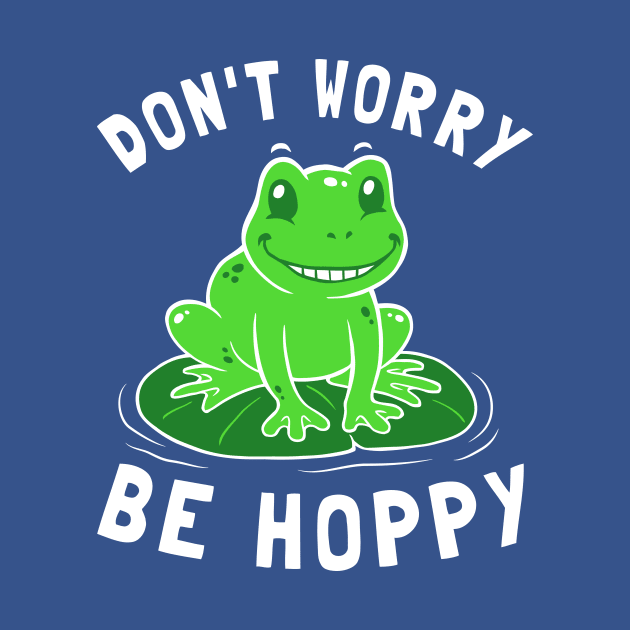 Don't Worry Be Hoppy by dumbshirts