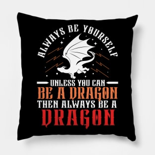 Always Be Yourself Unless You Can Be a Dragon Then Always Be a Dragon Pillow