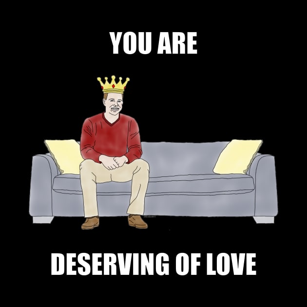 The Sofa King: You are Deserving of Love by childofthecorn