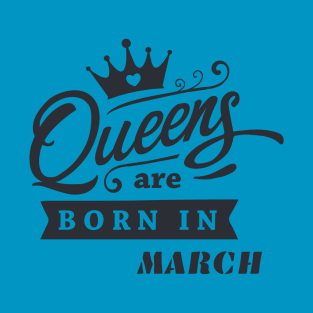 You are March Queen! T-Shirt